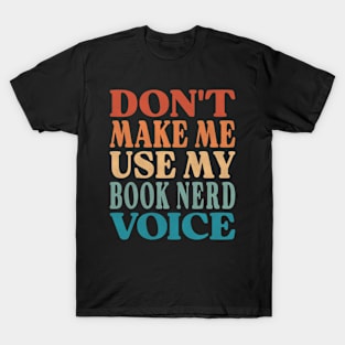 Don't Make Me Use My Book Nerd Voice T-Shirt